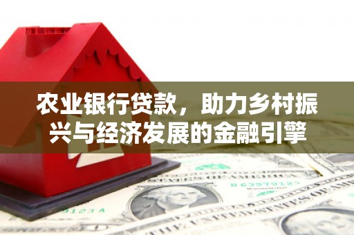浔阳农业银行贷款，助力乡村振兴与经济发展的金融引擎