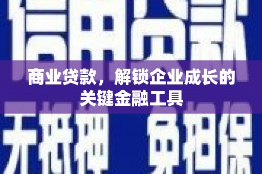 浔阳商业贷款，解锁企业成长的关键金融工具