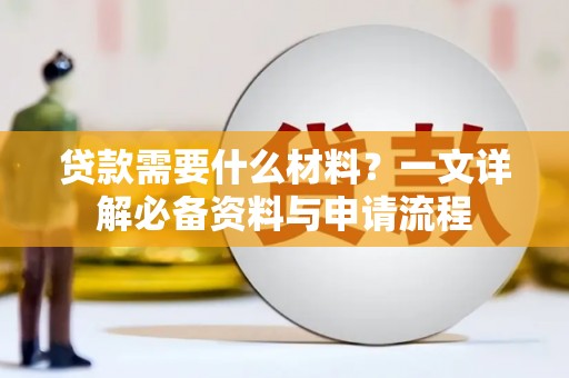 浔阳贷款需要什么材料？一文详解必备资料与申请流程