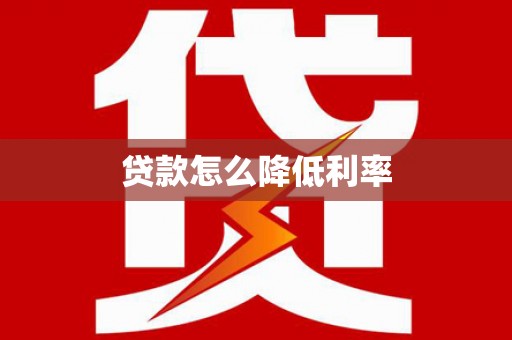 浔阳贷款怎么降低利率