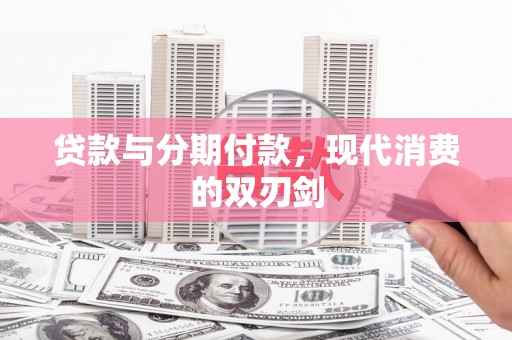 浔阳贷款与分期付款，现代消费的双刃剑