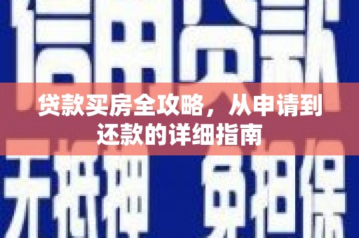 浔阳贷款买房全攻略，从申请到还款的详细指南