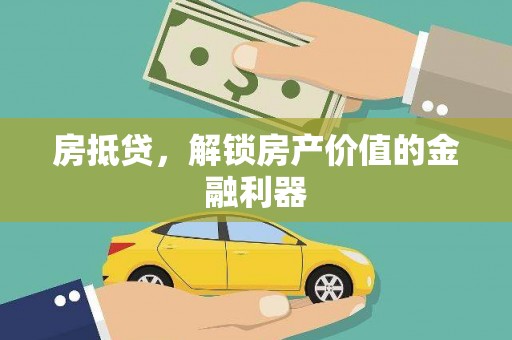 浔阳房抵贷，解锁房产价值的金融利器