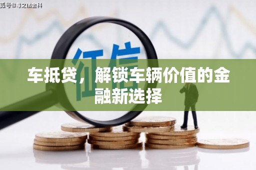 浔阳车抵贷，解锁车辆价值的金融新选择