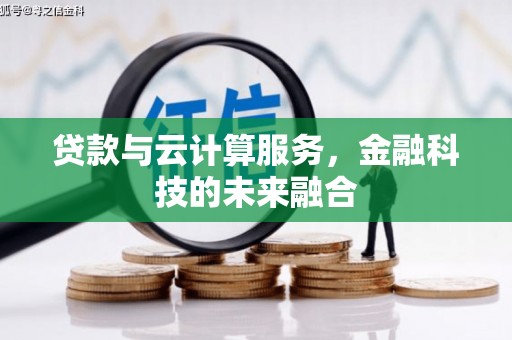 浔阳贷款与云计算服务，金融科技的未来融合