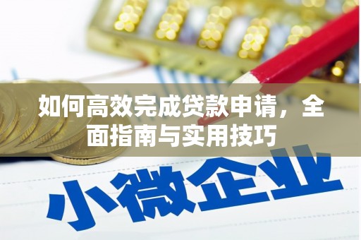 浔阳如何高效完成贷款申请，全面指南与实用技巧