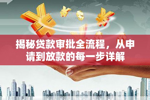 浔阳揭秘贷款审批全流程，从申请到放款的每一步详解