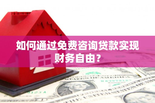 浔阳如何通过免费咨询贷款实现财务自由？