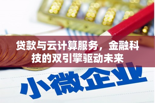浔阳贷款与云计算服务，金融科技的双引擎驱动未来