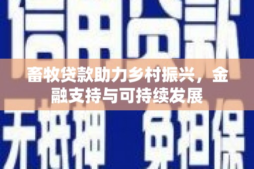 浔阳畜牧贷款助力乡村振兴，金融支持与可持续发展