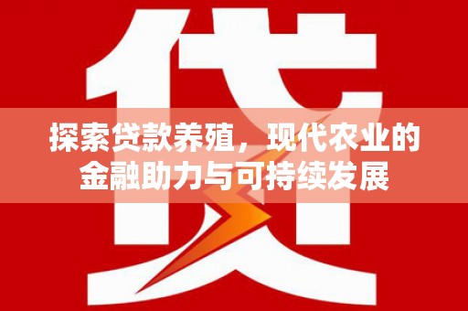 浔阳探索贷款养殖，现代农业的金融助力与可持续发展