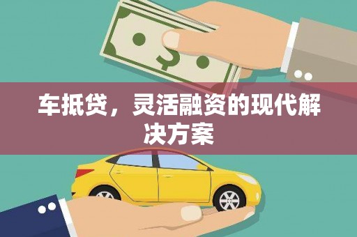 浔阳车抵贷，灵活融资的现代解决方案