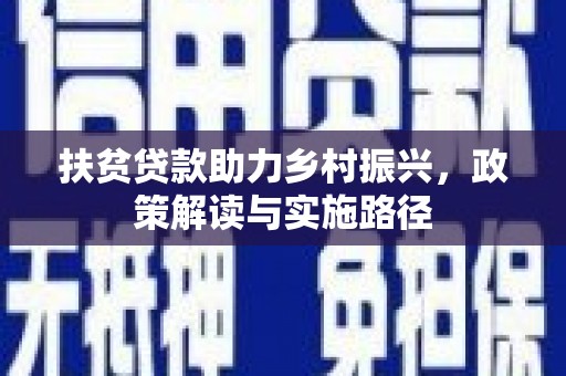 浔阳扶贫贷款助力乡村振兴，政策解读与实施路径