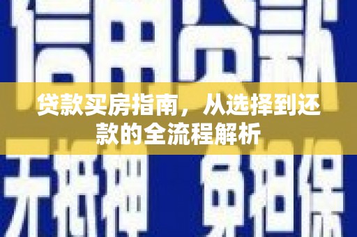 浔阳贷款买房指南，从选择到还款的全流程解析