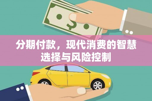 浔阳分期付款，现代消费的智慧选择与风险控制