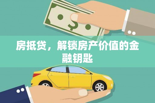 浔阳房抵贷，解锁房产价值的金融钥匙