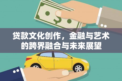 浔阳贷款文化创作，金融与艺术的跨界融合与未来展望