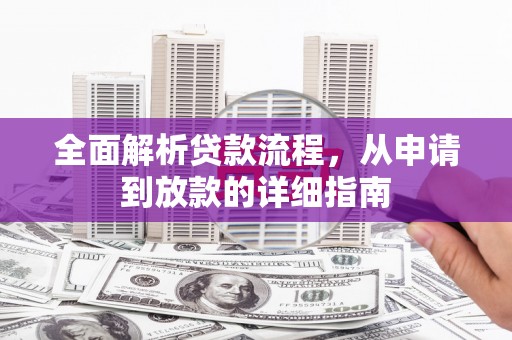 浔阳全面解析贷款流程，从申请到放款的详细指南
