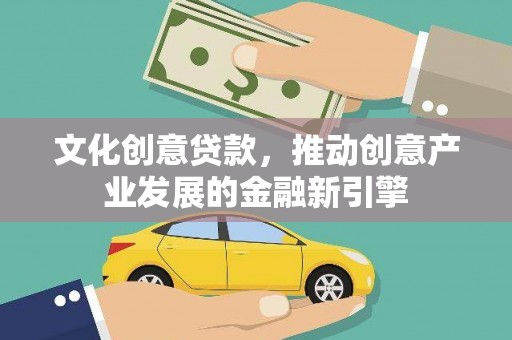 浔阳文化创意贷款，推动创意产业发展的金融新引擎