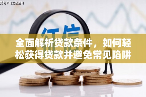 浔阳全面解析贷款条件，如何轻松获得贷款并避免常见陷阱