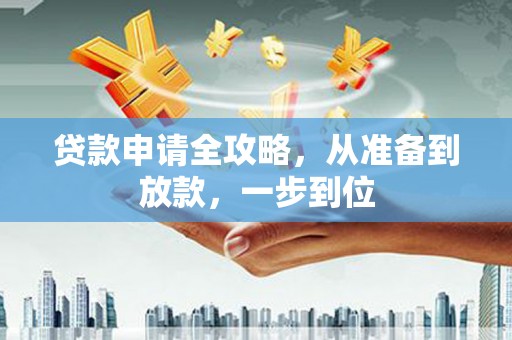 浔阳贷款申请全攻略，从准备到放款，一步到位