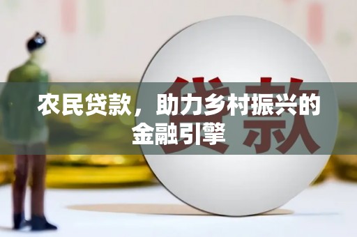 浔阳农民贷款，助力乡村振兴的金融引擎