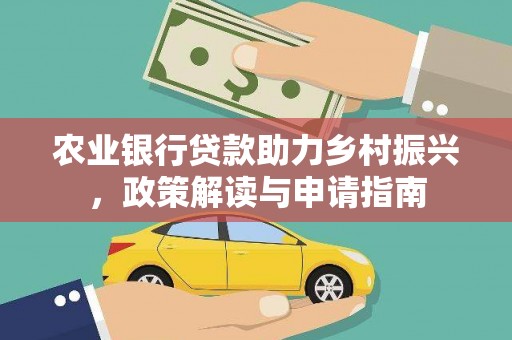 浔阳农业银行贷款助力乡村振兴，政策解读与申请指南