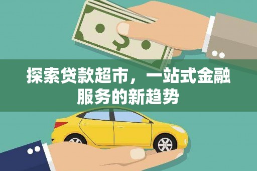 浔阳探索贷款超市，一站式金融服务的新趋势