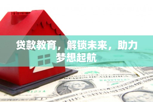 浔阳贷款教育，解锁未来，助力梦想起航
