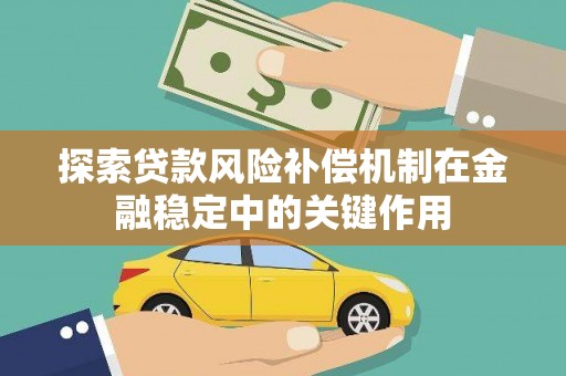 浔阳探索贷款风险补偿机制在金融稳定中的关键作用
