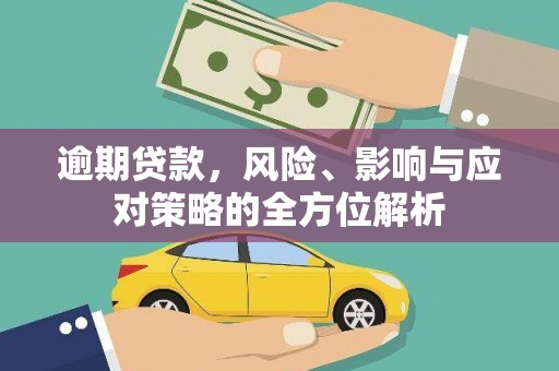 浔阳逾期贷款，风险、影响与应对策略的全方位解析