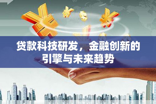 浔阳贷款科技研发，金融创新的引擎与未来趋势