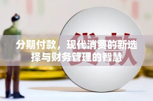浔阳分期付款，现代消费的新选择与财务管理的智慧