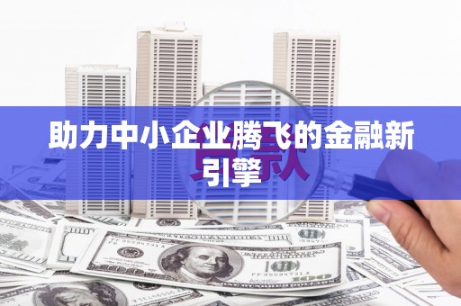 浔阳助力中小企业腾飞的金融新引擎