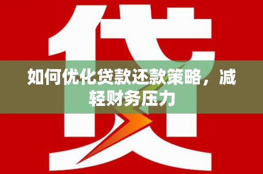 浔阳如何优化贷款还款策略，减轻财务压力