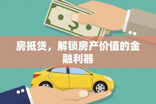 浔阳房抵贷，解锁房产价值的金融利器