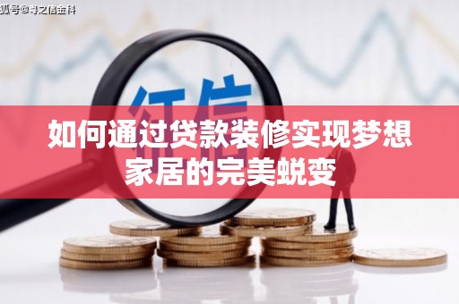 浔阳如何通过贷款装修实现梦想家居的完美蜕变
