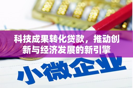 浔阳科技成果转化贷款，推动创新与经济发展的新引擎