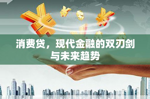 浔阳消费贷，现代金融的双刃剑与未来趋势