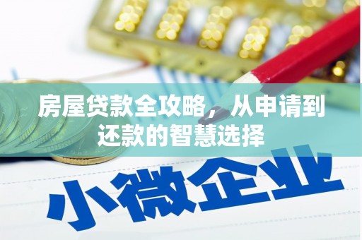 浔阳房屋贷款全攻略，从申请到还款的智慧选择