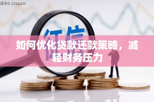 浔阳如何优化贷款还款策略，减轻财务压力