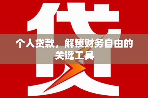 浔阳个人贷款，解锁财务自由的关键工具
