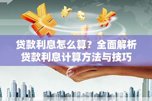 浔阳贷款利息怎么算？全面解析贷款利息计算方法与技巧