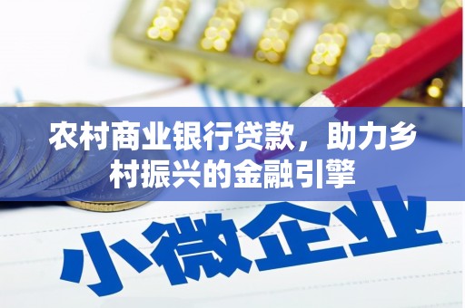 浔阳农村商业银行贷款，助力乡村振兴的金融引擎