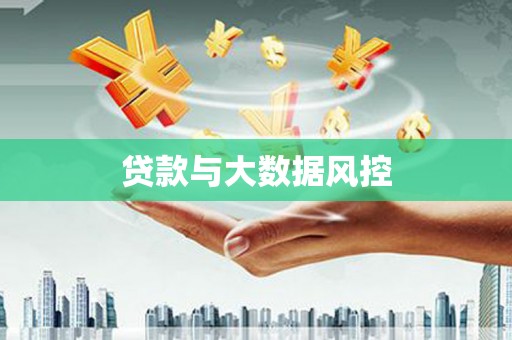 浔阳贷款与大数据风控